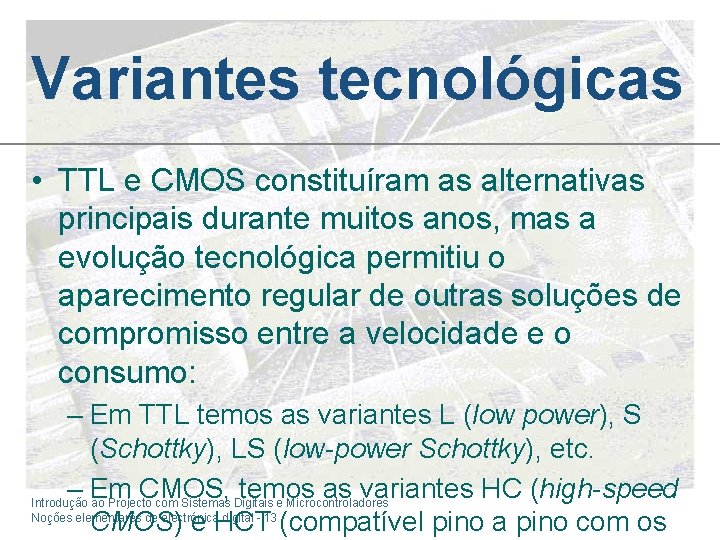 Variantes tecnológicas • TTL e CMOS constituíram as alternativas principais durante muitos anos, mas