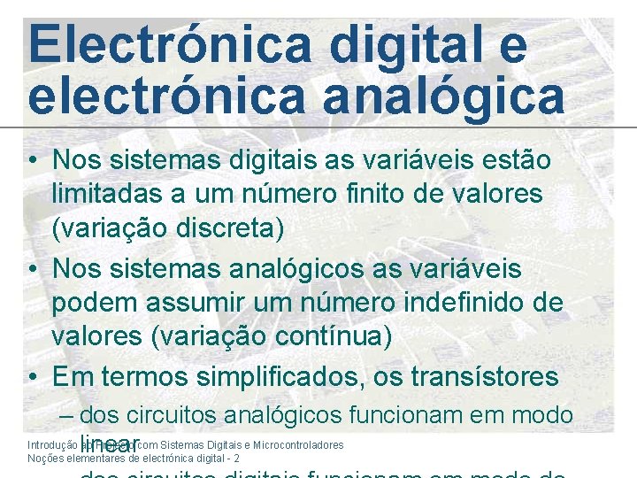 Electrónica digital e electrónica analógica • Nos sistemas digitais as variáveis estão limitadas a