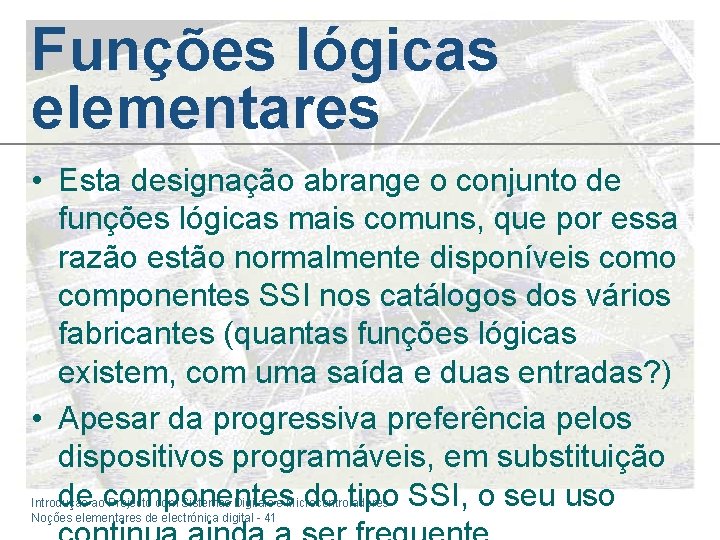 Funções lógicas elementares • Esta designação abrange o conjunto de funções lógicas mais comuns,