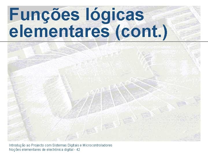 Funções lógicas elementares (cont. ) Introdução ao Projecto com Sistemas Digitais e Microcontroladores Noções