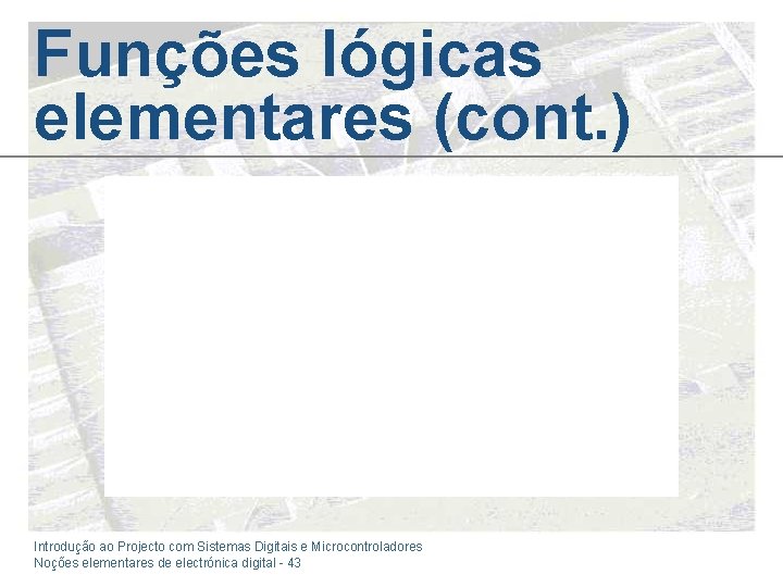 Funções lógicas elementares (cont. ) Introdução ao Projecto com Sistemas Digitais e Microcontroladores Noções