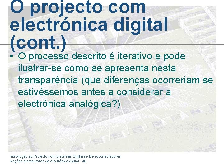 O projecto com electrónica digital (cont. ) • O processo descrito é iterativo e