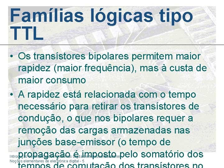 Famílias lógicas tipo TTL • Os transístores bipolares permitem maior rapidez (maior frequência), mas