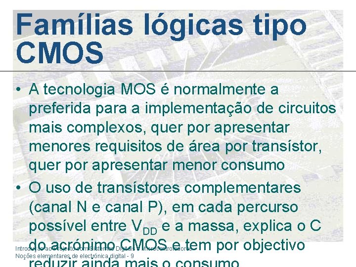 Famílias lógicas tipo CMOS • A tecnologia MOS é normalmente a preferida para a