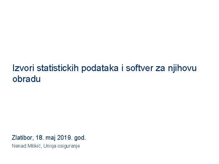 Izvori statistickih podataka i softver za njihovu obradu Zlatibor, 18. maj 2019. god. Nenad