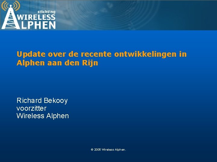 Update over de recente ontwikkelingen in Alphen aan den Rijn Richard Bekooy voorzitter Wireless