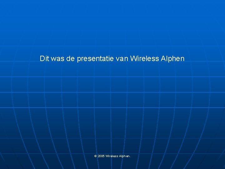 Dit was de presentatie van Wireless Alphen © 2005 Wireless Alphen. 