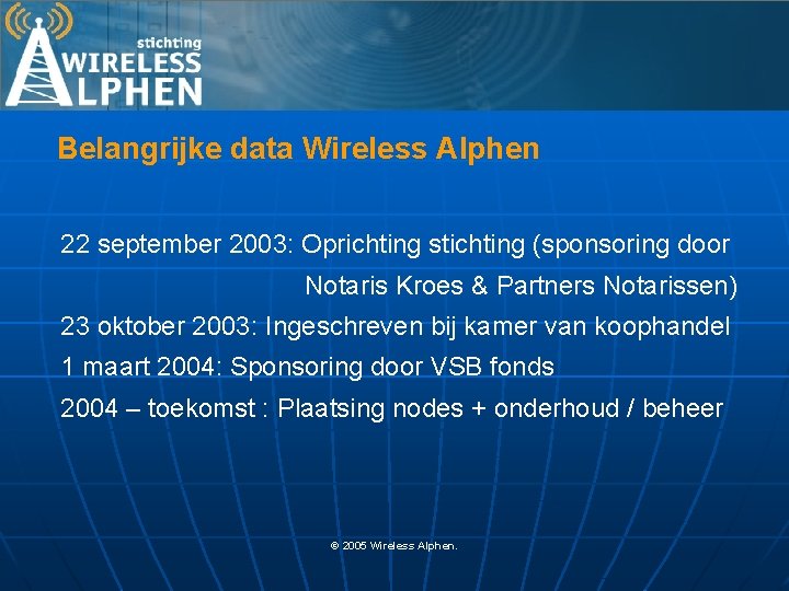 Belangrijke data Wireless Alphen 22 september 2003: Oprichting stichting (sponsoring door Notaris Kroes &