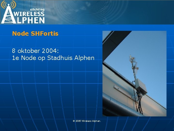 Node SHFortis 8 oktober 2004: 1 e Node op Stadhuis Alphen © 2005 Wireless