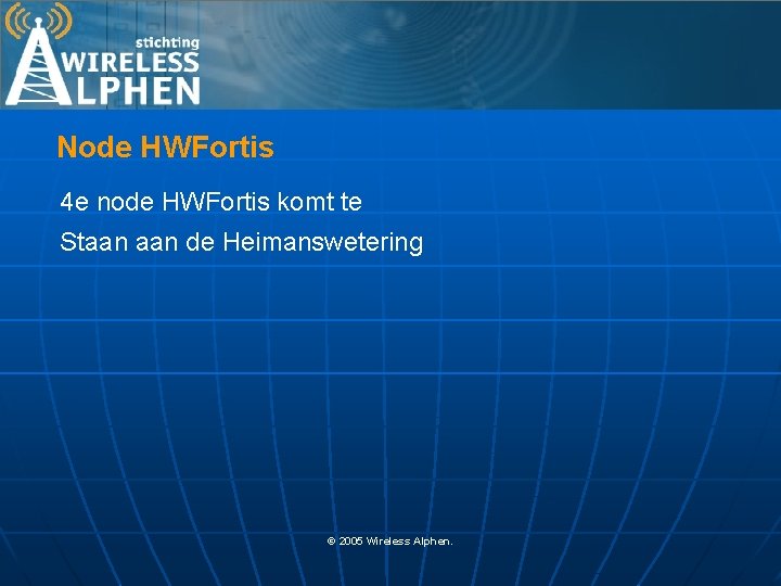 Node HWFortis 4 e node HWFortis komt te Staan de Heimanswetering © 2005 Wireless