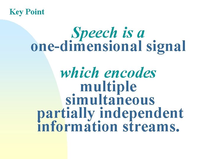 Key Point Speech is a one-dimensional signal which encodes multiple simultaneous partially independent information