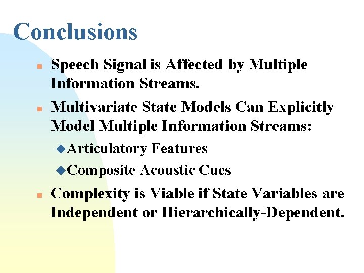 Conclusions n n Speech Signal is Affected by Multiple Information Streams. Multivariate State Models