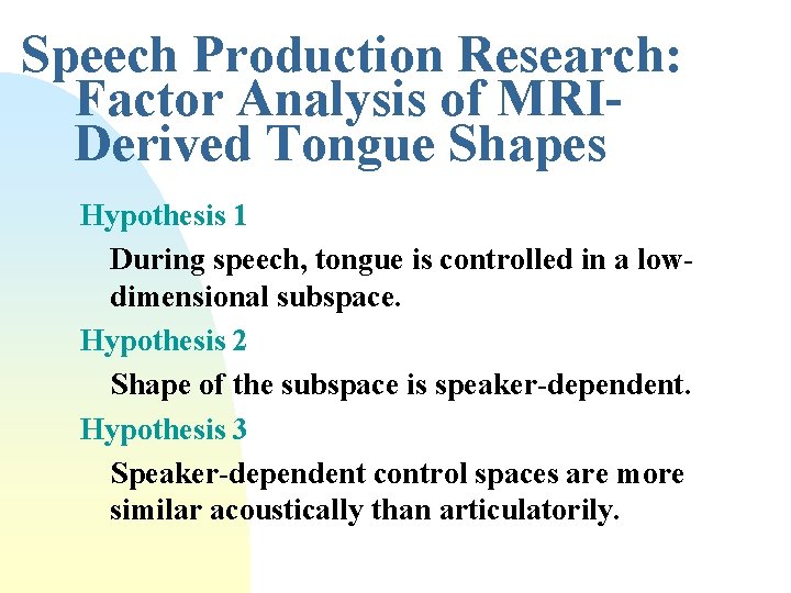 Speech Production Research: Factor Analysis of MRIDerived Tongue Shapes Hypothesis 1 During speech, tongue