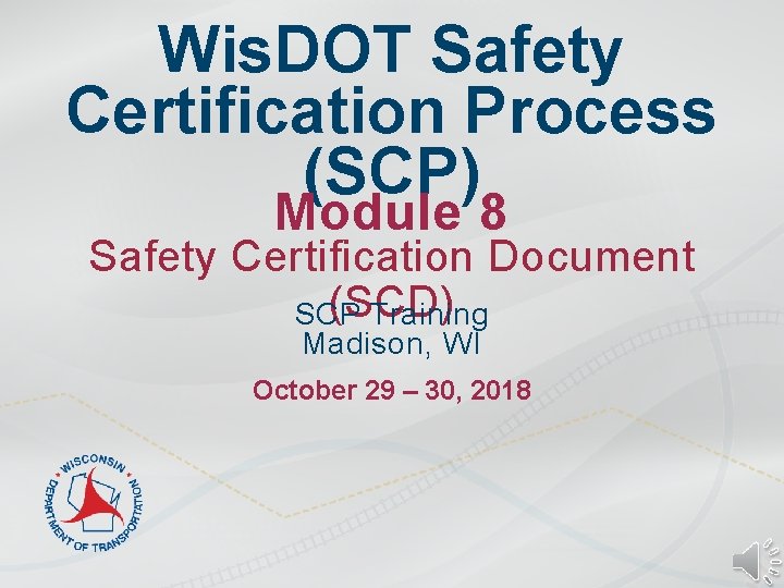 Wis. DOT Safety Certification Process (SCP) Module 8 Safety Certification Document (SCD) SCP Training