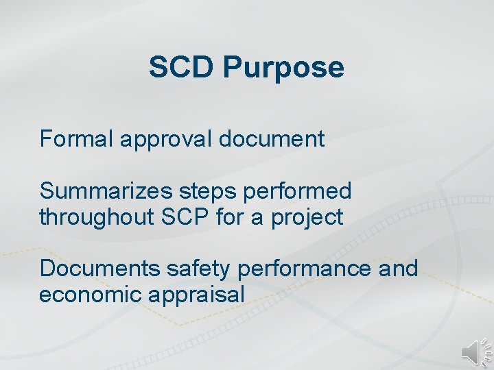 SCD Purpose Formal approval document Summarizes steps performed throughout SCP for a project Documents