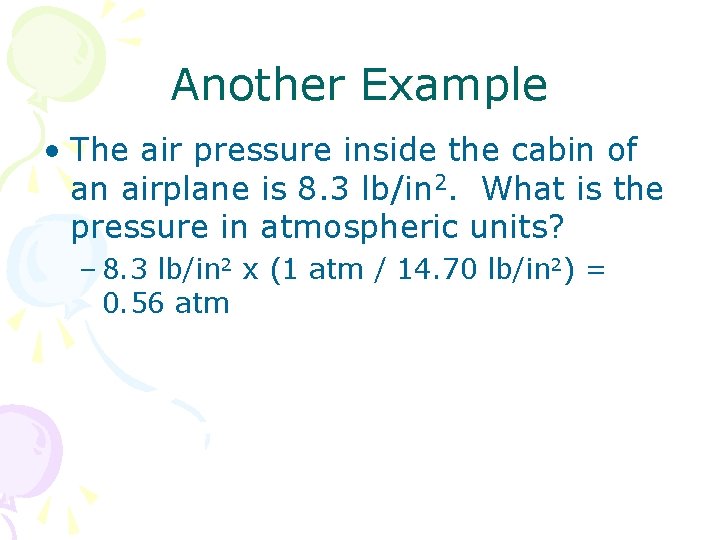 Another Example • The air pressure inside the cabin of an airplane is 8.