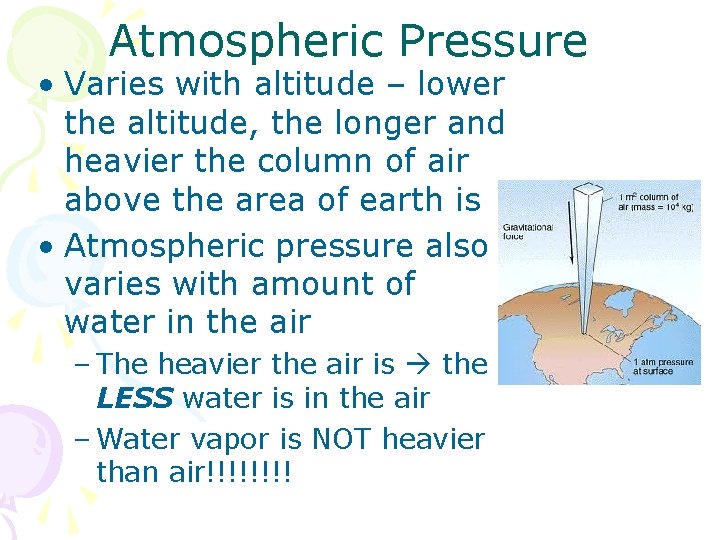 Atmospheric Pressure • Varies with altitude – lower the altitude, the longer and heavier