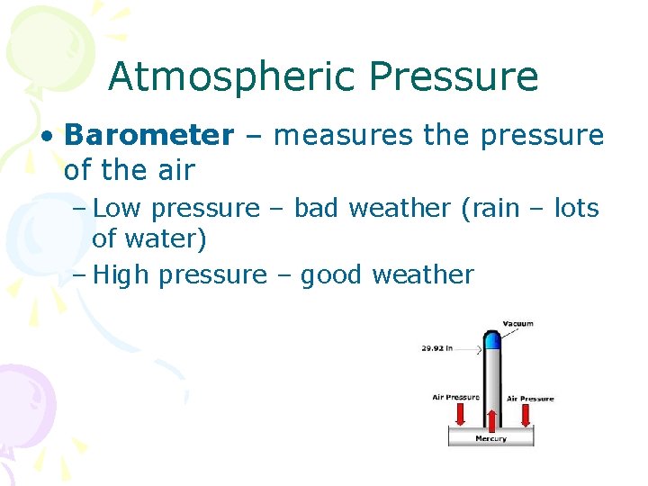 Atmospheric Pressure • Barometer – measures the pressure of the air – Low pressure