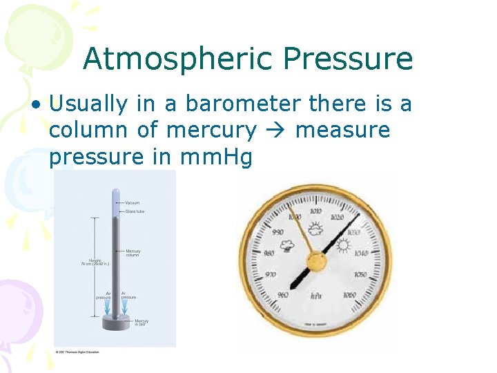 Atmospheric Pressure • Usually in a barometer there is a column of mercury measure