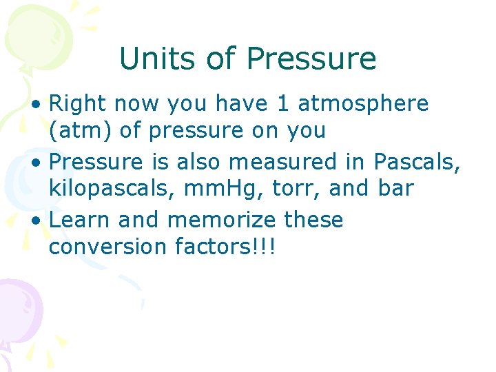 Units of Pressure • Right now you have 1 atmosphere (atm) of pressure on