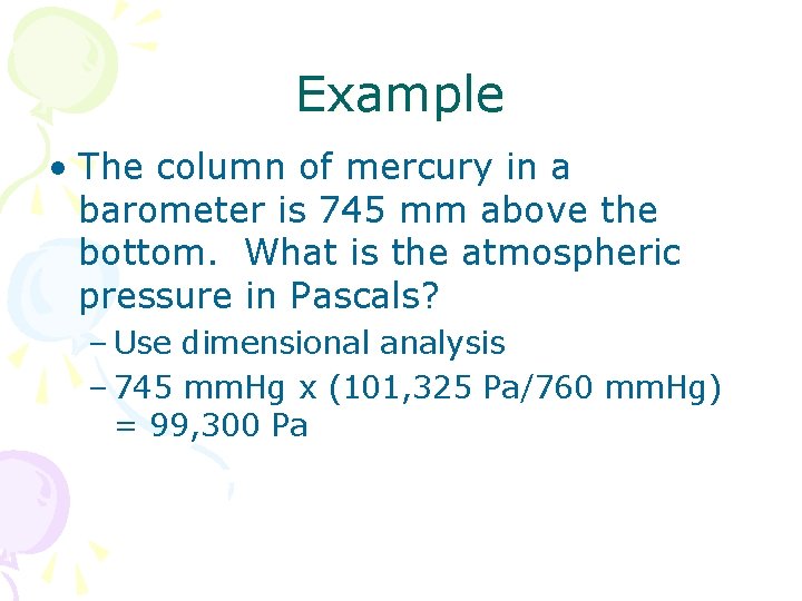 Example • The column of mercury in a barometer is 745 mm above the