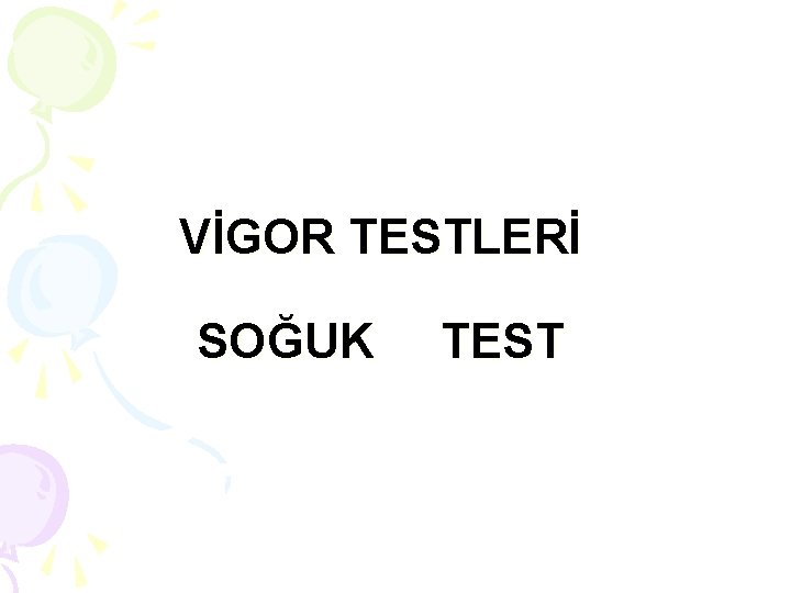 VİGOR TESTLERİ SOĞUK TEST 