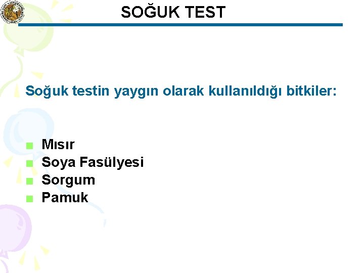 SOĞUK TEST Soğuk testin yaygın olarak kullanıldığı bitkiler: ■ ■ Mısır Soya Fasülyesi Sorgum