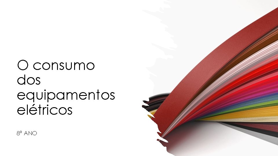 O consumo dos equipamentos elétricos 8º ANO 