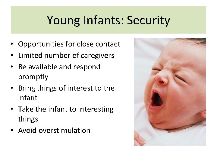 Young Infants: Security • Opportunities for close contact • Limited number of caregivers •