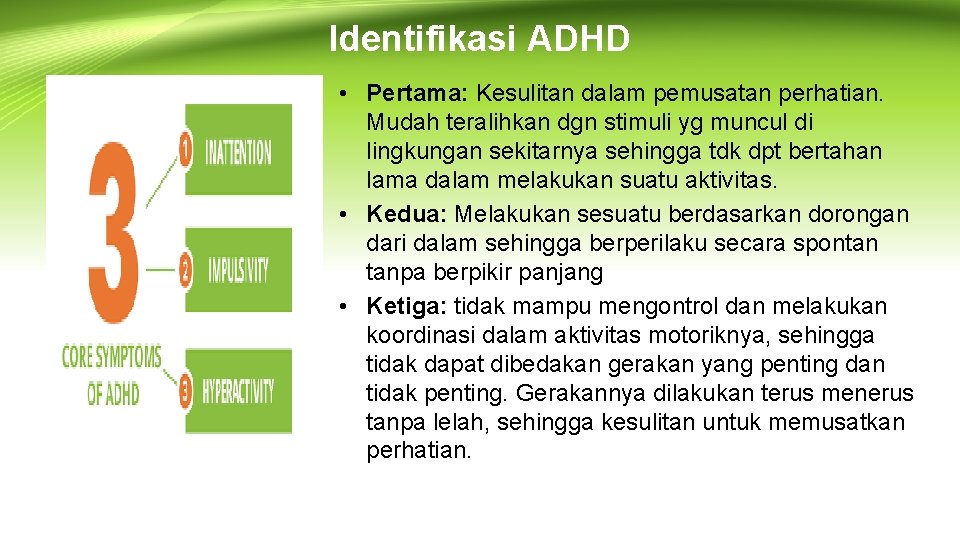 Identifikasi ADHD • Pertama: Kesulitan dalam pemusatan perhatian. Mudah teralihkan dgn stimuli yg muncul