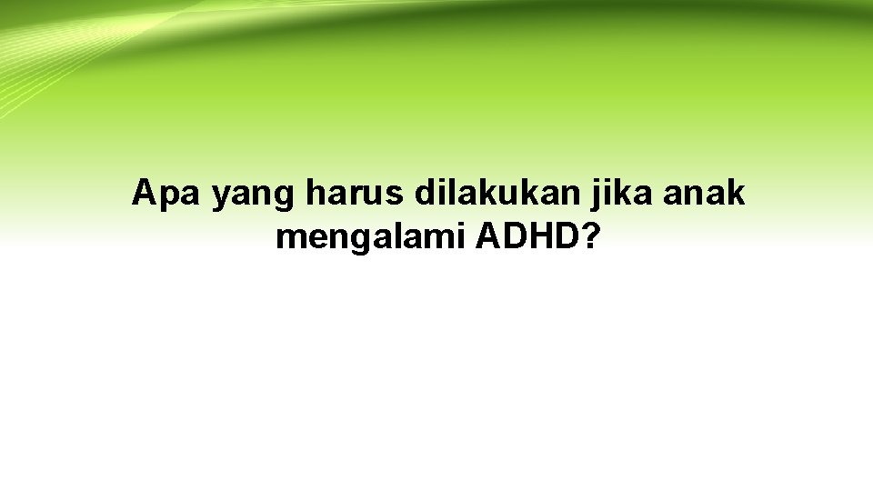 Apa yang harus dilakukan jika anak mengalami ADHD? 