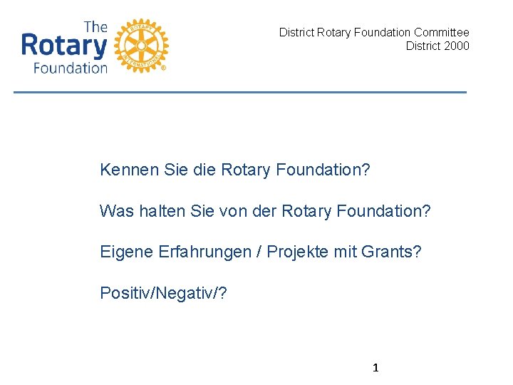 District Rotary Foundation Committee District 2000 Kennen Sie die Rotary Foundation? Was halten Sie