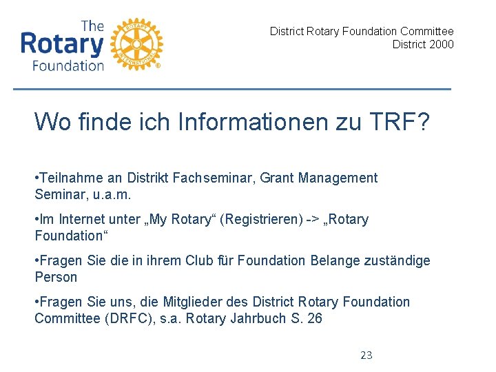 District Rotary Foundation Committee District 2000 Wo finde ich Informationen zu TRF? • Teilnahme