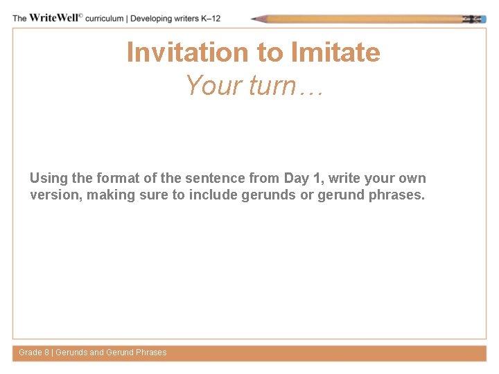 Invitation to Imitate Your turn… Using the format of the sentence from Day 1,