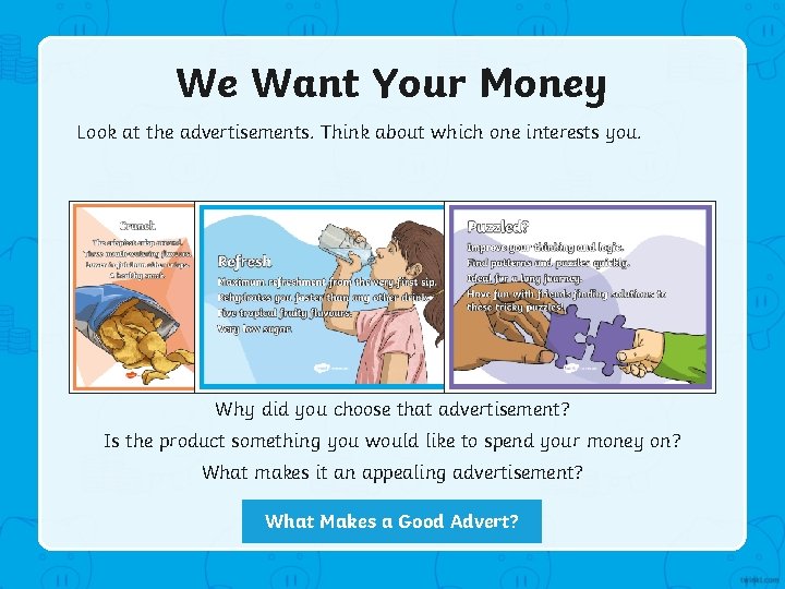 We Want Your Money Look at the advertisements. Think about which one interests you.