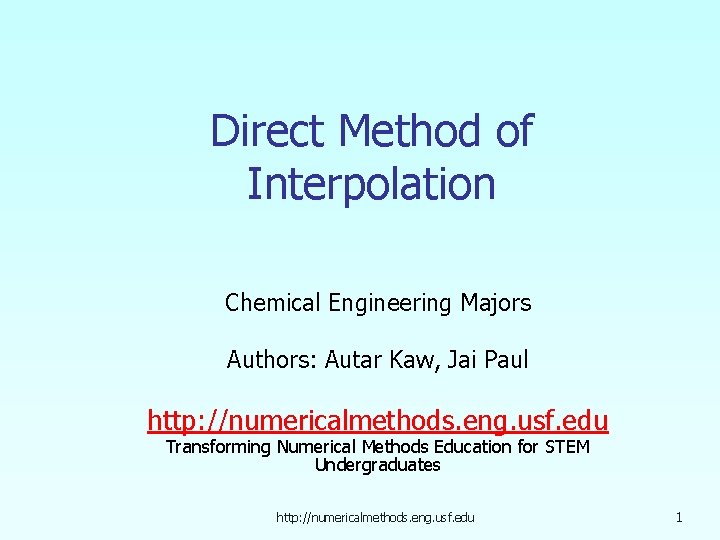 Direct Method of Interpolation Chemical Engineering Majors Authors: Autar Kaw, Jai Paul http: //numericalmethods.