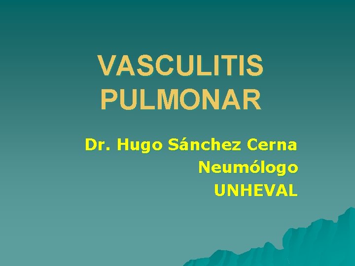 VASCULITIS PULMONAR Dr. Hugo Sánchez Cerna Neumólogo UNHEVAL 