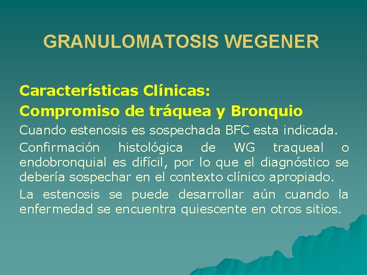 GRANULOMATOSIS WEGENER Características Clínicas: Compromiso de tráquea y Bronquio Cuando estenosis es sospechada BFC