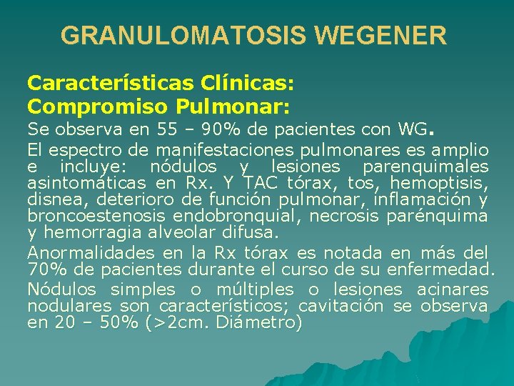 GRANULOMATOSIS WEGENER Características Clínicas: Compromiso Pulmonar: Se observa en 55 – 90% de pacientes