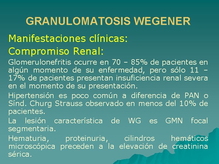 GRANULOMATOSIS WEGENER Manifestaciones clínicas: Compromiso Renal: Glomerulonefritis ocurre en 70 – 85% de pacientes