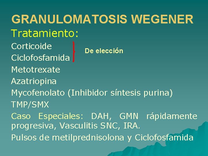 GRANULOMATOSIS WEGENER Tratamiento: Corticoide De elección Ciclofosfamida Metotrexate Azatriopina Mycofenolato (Inhibidor síntesis purina) TMP/SMX