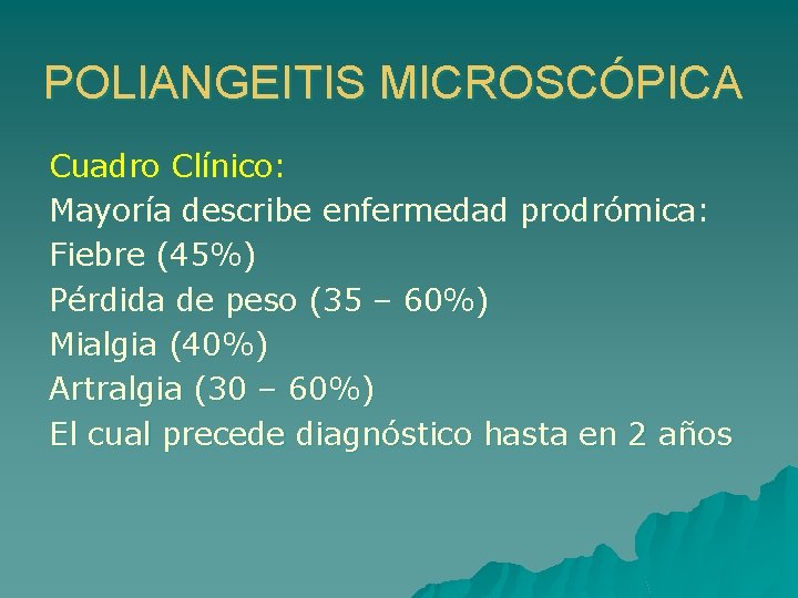 POLIANGEITIS MICROSCÓPICA Cuadro Clínico: Mayoría describe enfermedad prodrómica: Fiebre (45%) Pérdida de peso (35