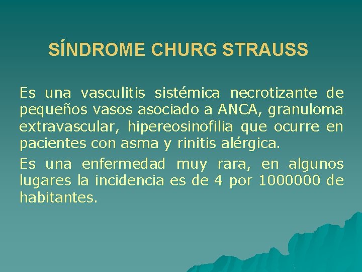 SÍNDROME CHURG STRAUSS Es una vasculitis sistémica necrotizante de pequeños vasos asociado a ANCA,