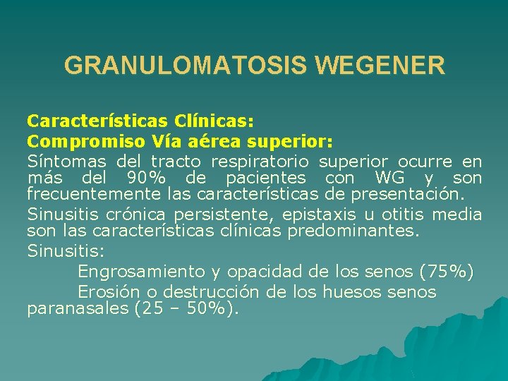 GRANULOMATOSIS WEGENER Características Clínicas: Compromiso Vía aérea superior: Síntomas del tracto respiratorio superior ocurre