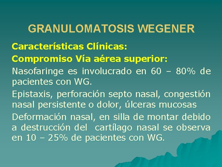 GRANULOMATOSIS WEGENER Características Clínicas: Compromiso Vía aérea superior: Nasofaringe es involucrado en 60 –