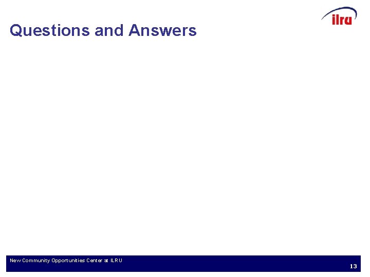 Questions and Answers New 13 Community Opportunities Center at ILRU 13 