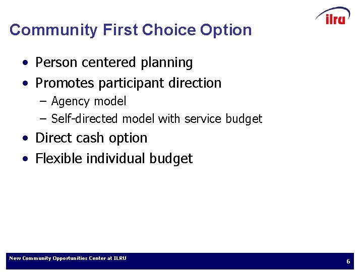 Community First Choice Option • Person centered planning • Promotes participant direction – Agency
