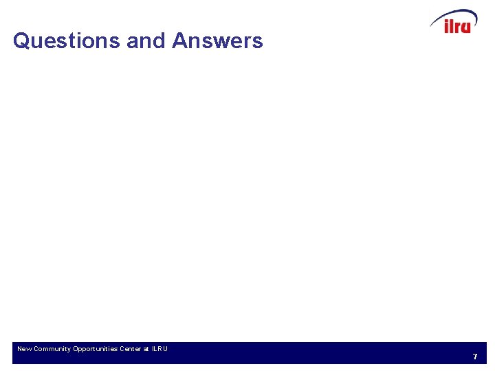 Questions and Answers Community Opportunities Center at ILRU New 7 New Community Opportunities Center