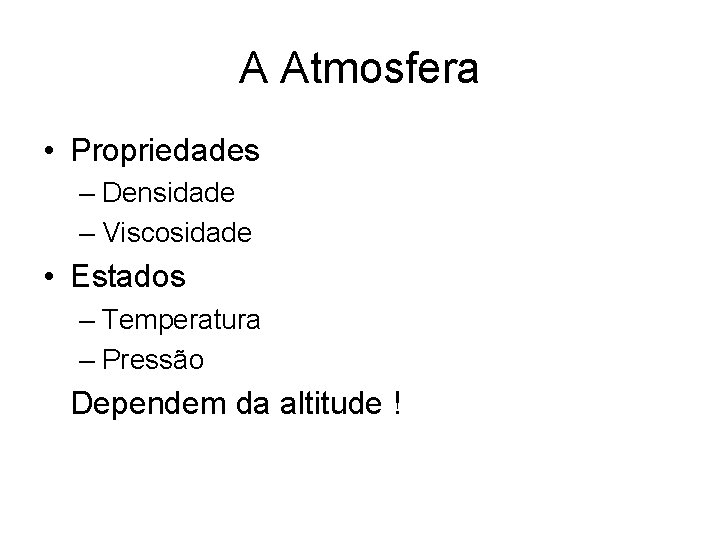 A Atmosfera • Propriedades – Densidade – Viscosidade • Estados – Temperatura – Pressão