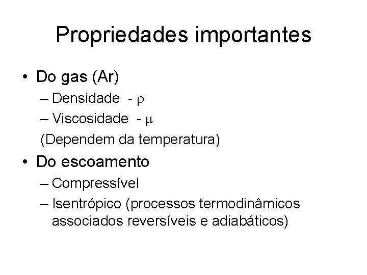 Propriedades importantes • Do gas (Ar) – Densidade - r – Viscosidade - m